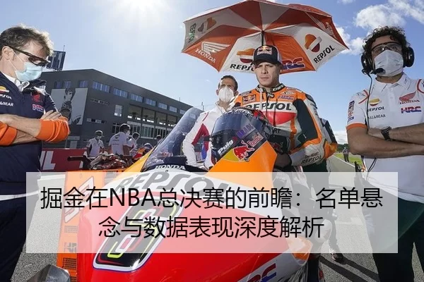 掘金在NBA总决赛的前瞻：名单悬念与数据表现深度解析