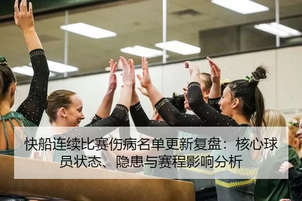 快船连续比赛伤病名单更新复盘：核心球员状态、隐患与赛程影响分析